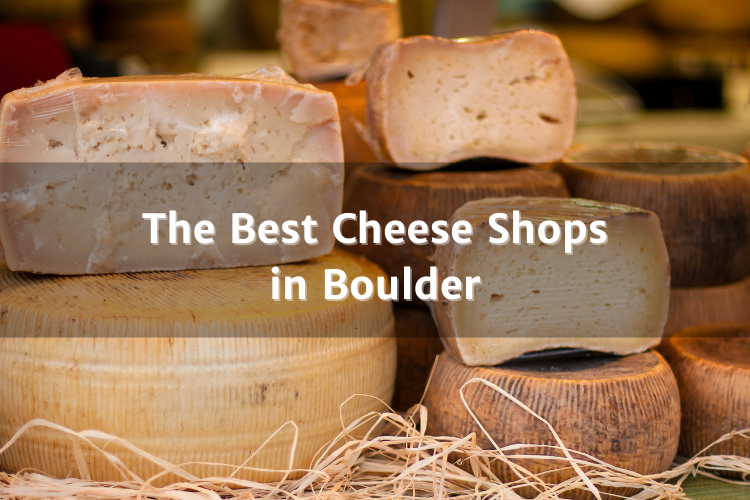 the Best Cheese Shops in Boulder, Colorado