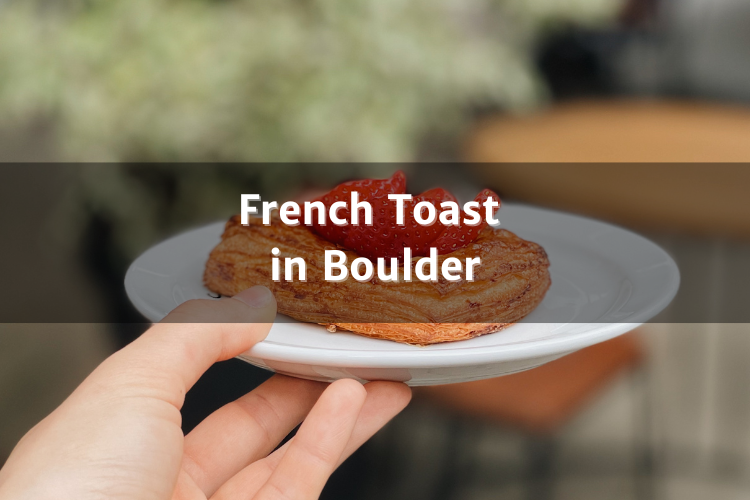French Toast in Boulder: Savoring a Classic in Colorado's Vibrant City