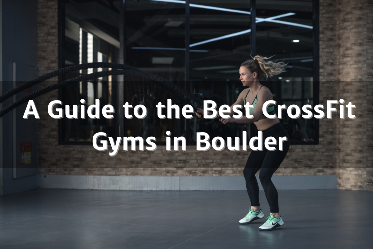 A Guide to the Best CrossFit Gyms in Boulder