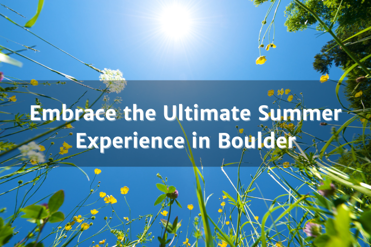 Embrace the Ultimate Summer Experience in Boulder